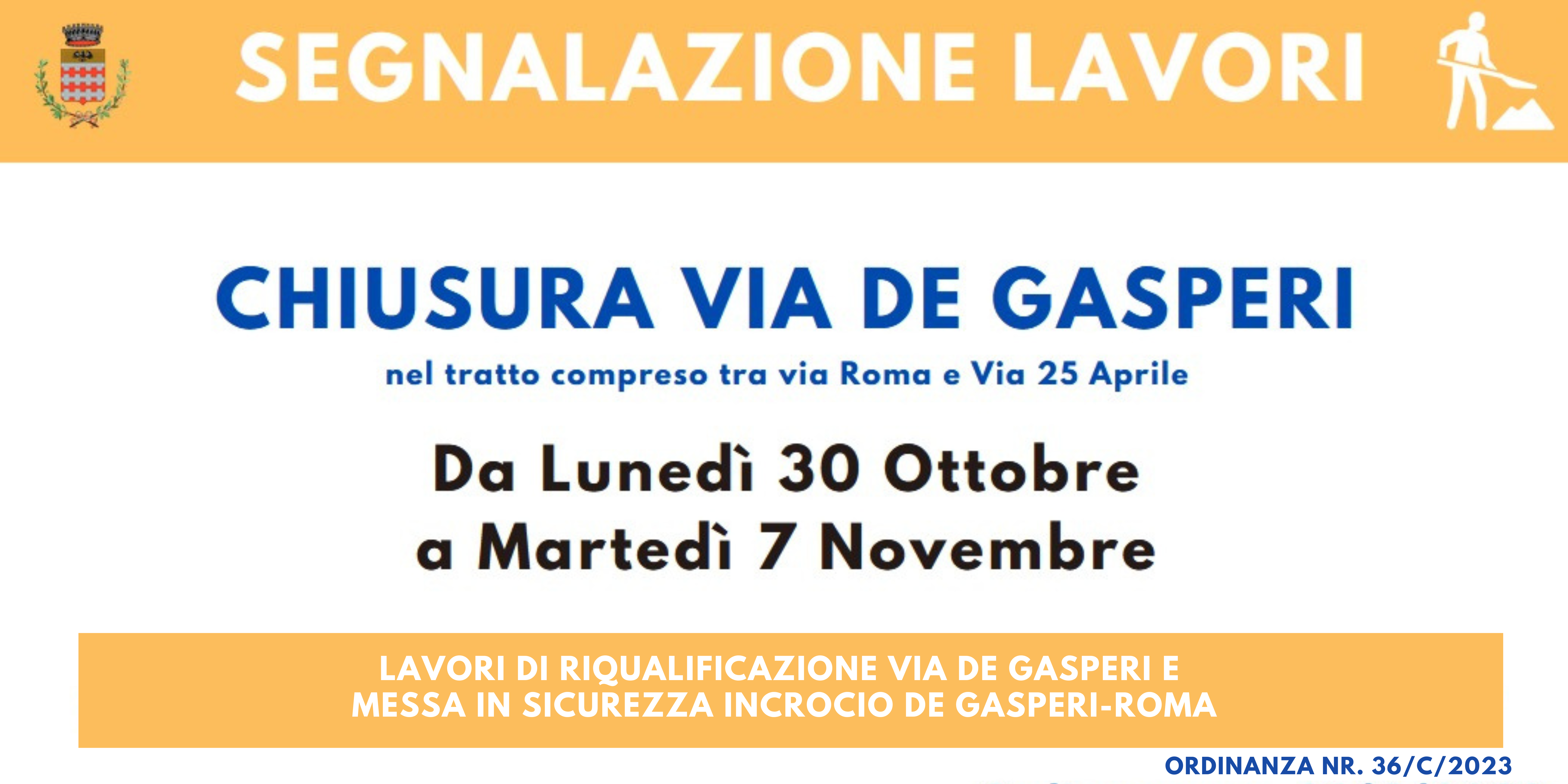 CHIUSURA VIA DE GASPERI nel tratto compreso tra via Roma e Via 25 Aprile Da Lunedì 30 Ottobre a Martedì 7 Novembre per lavori  lavori di riqualificazione di via De Gasperi e messa in sicurezza dell'incrocio De Gasperi-Roma.