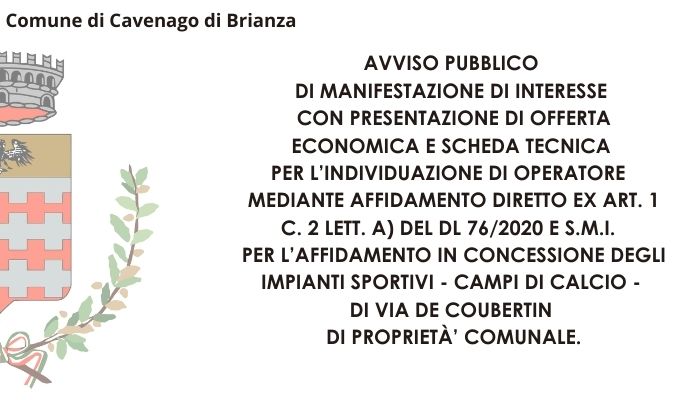 Avviso pubblico di manifestazione di interesse con presentazione di offerta economica e scheda tecnica per l’individuazione di operatore  mediante affidamento diretto ex art. 1 c. 2 lett. a) del dl 76/2020 e s.m.i.  per l’affidamento in concessione degli impianti sportivi - campi di calcio - di via de coubertin di proprietà’ comunale.